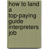 How to Land a Top-Paying Guide Interpreters Job by Karen Velazquez