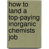 How to Land a Top-Paying Inorganic Chemists Job by Albert Salazar