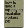 How to Land a Top-Paying Insulation Workers Job door Philip Vargas