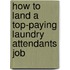 How to Land a Top-Paying Laundry Attendants Job