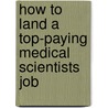 How to Land a Top-Paying Medical Scientists Job door Johnny Boyer