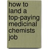 How to Land a Top-Paying Medicinal Chemists Job by Joan Small