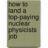 How to Land a Top-Paying Nuclear Physicists Job by Timothy Ferguson
