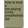 How to Land a Top-Paying Nurse Anesthetists Job by Clarence Phelps