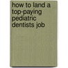 How to Land a Top-Paying Pediatric Dentists Job by Virginia Livingston