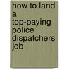 How to Land a Top-Paying Police Dispatchers Job by Craig Scott