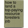 How to Land a Top-Paying Resource Foresters Job door Sandra Hoffman