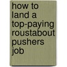 How to Land a Top-Paying Roustabout Pushers Job by Donald Mcfadden