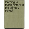 Learning to Teach History in the Primary School door Rossie Turner-Bisset