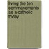 Living the Ten Commandments As a Catholic Today