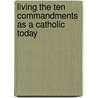 Living the Ten Commandments As a Catholic Today door Mathew Kessler