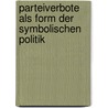 Parteiverbote Als Form Der Symbolischen Politik by Michael Berka