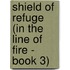 Shield of Refuge (In the Line of Fire - Book 3)