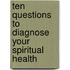 Ten Questions to Diagnose Your Spiritual Health