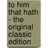 To Him That Hath - the Original Classic Edition