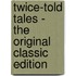 Twice-Told Tales - the Original Classic Edition