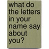 What Do the Letters in Your Name Say About You? by Dorothy J. Muhammad