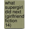 What Supergirl Did Next (Girlfriend Fiction 14) door Thalia Kalkipsakis