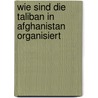 Wie Sind Die Taliban in Afghanistan Organisiert door Daniela Sch�lch