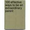 100 Effective Ways to Be an Extraordinary Parent by Sean Gentile M.B. A