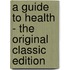 A Guide to Health - the Original Classic Edition
