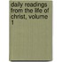 Daily Readings from the Life of Christ, Volume 1