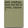 Daily Readings from the Life of Christ, Volume 1 by John F. MacArthur