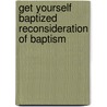 Get Yourself Baptized Reconsideration of Baptism by John Williams