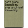 God's Grace Opened My Eyes a Spiritual Awakening by A.R. Magi Sanders