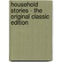 Household Stories - the Original Classic Edition