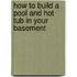 How to Build a Pool and Hot Tub in Your Basement