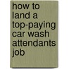 How to Land a Top-Paying Car Wash Attendants Job door Walter Bond