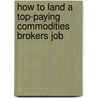 How to Land a Top-Paying Commodities Brokers Job door Denise Schroeder
