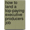 How to Land a Top-Paying Executive Producers Job door Shirley Carpenter