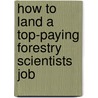 How to Land a Top-Paying Forestry Scientists Job door Jane Beck