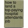 How to Land a Top-Paying Hospital Attendants Job by Lori Ford