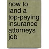 How to Land a Top-Paying Insurance Attorneys Job by Laura Massey