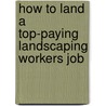How to Land a Top-Paying Landscaping Workers Job by Anthony Richmond