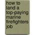 How to Land a Top-Paying Marine Firefighters Job