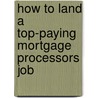 How to Land a Top-Paying Mortgage Processors Job by Cheryl Herring