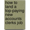 How to Land a Top-Paying New Accounts Clerks Job by Roy Townsend