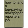 How to Land a Top-Paying Newspaper Reporters Job door Nicholas Mcfarland