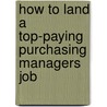 How to Land a Top-Paying Purchasing Managers Job door Gary Stuart