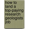 How to Land a Top-Paying Research Geologists Job by Doris Hudson