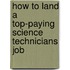 How to Land a Top-Paying Science Technicians Job