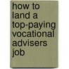 How to Land a Top-Paying Vocational Advisers Job by Andrea Gill