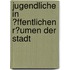 Jugendliche in �Ffentlichen R�Umen Der Stadt
