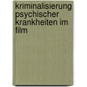 Kriminalisierung Psychischer Krankheiten Im Film door Hildegard Schnell