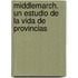 Middlemarch. Un Estudio De La Vida De Provincias
