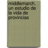 Middlemarch. Un Estudio De La Vida De Provincias by George Eliott